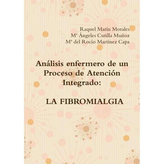 AnÃ¡lisis enfermero de un Proceso de AtenciÃ³n Integrado: La Fibromialgia, (Paperback)
