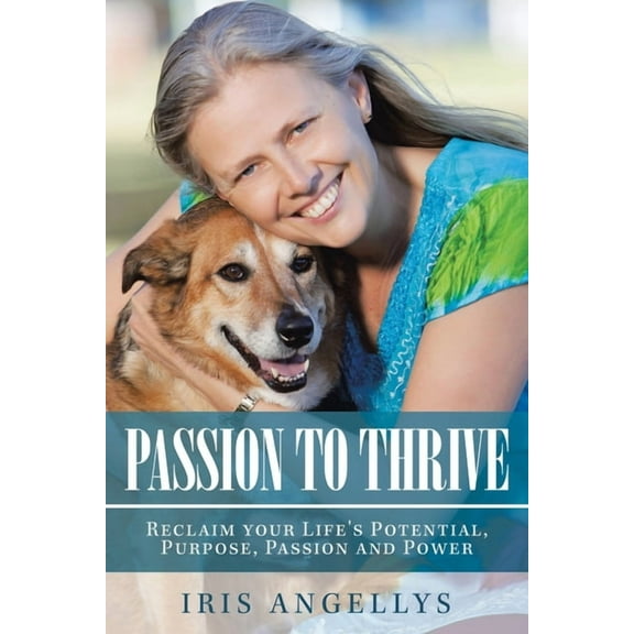 Passion to Thrive: Reclaim Your Life's Potential, Purpose, Passion and Power, (Paperback)