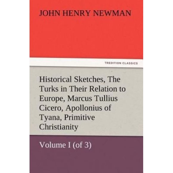 Historical Sketches, Volume I (of 3) the Turks in Their Relation to Europe, Marcus Tullius Cicero, Apollonius of Tyana, Primitive Christianity