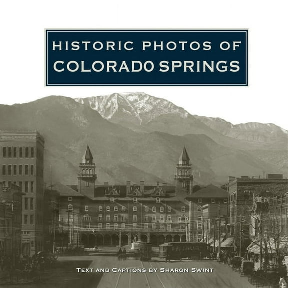 Historic Photos Historic Photos of Colorado Springs, (Hardcover)