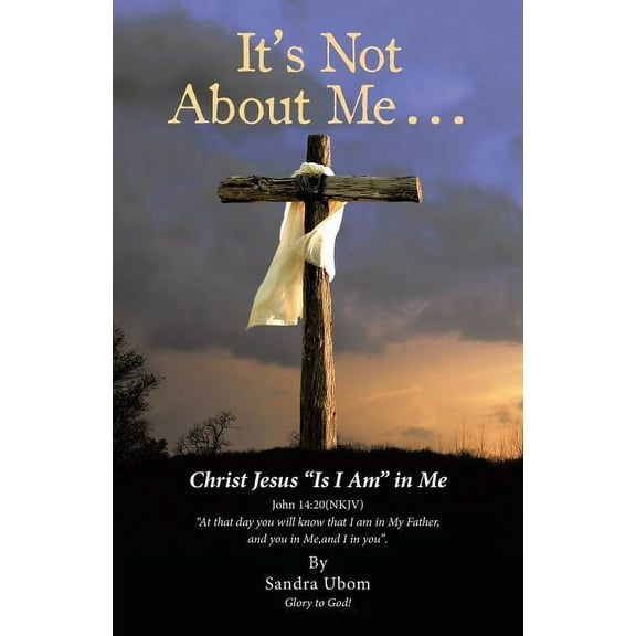 It?s Not About Me : Christ Jesus Is I Am in Me