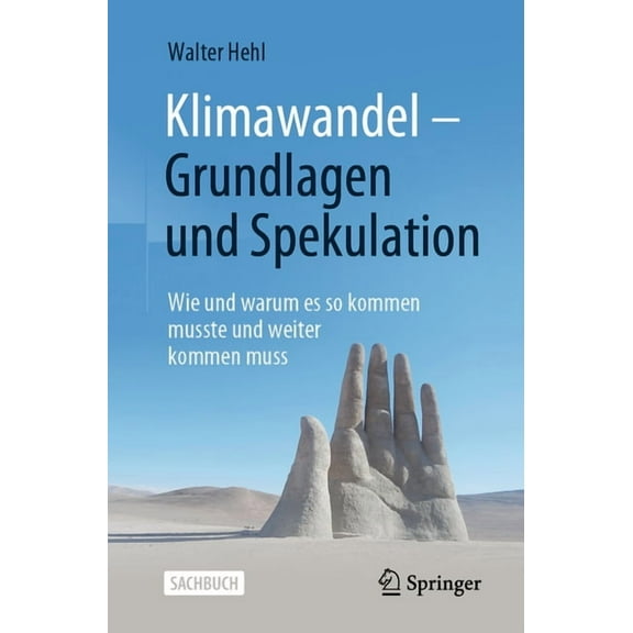Klimawandel - Grundlagen Und Spekulation: Wie Und Warum Es So Kommen Musste Und Weiter Kommen Muss, (Paperback)