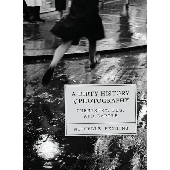 A Dirty History of Photography: Chemistry, Fog, and Empire, (Hardcover)