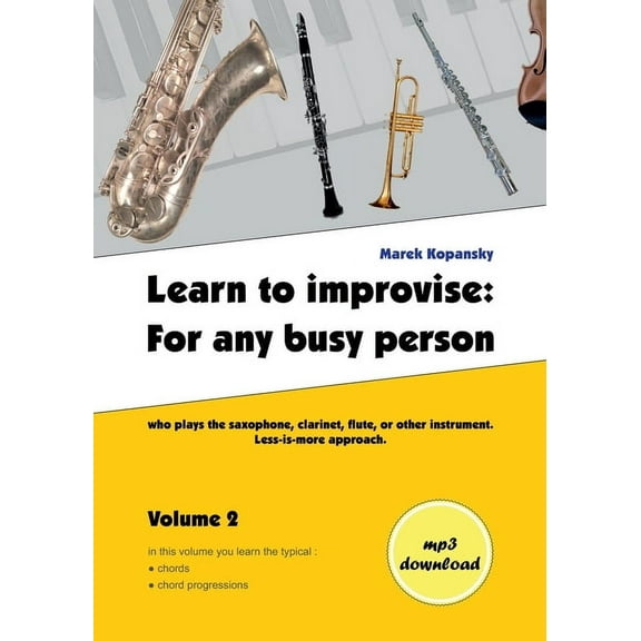 Learn to improvise: For any busy person who plays the saxophone, clarinet, flute, or other instrument. Less-is-more appr, (Paperback)