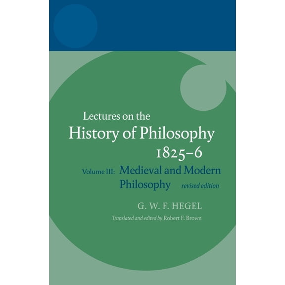 Hegel Lectures Hegel: Lectures on the History of Philosophy: Volume III: Medieval and Modern Philosophy, Revised Edition, (Hardcover)