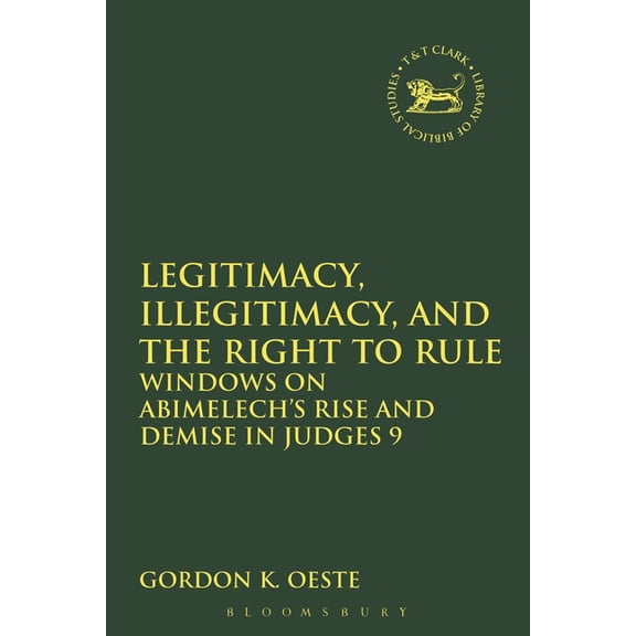 Library of Hebrew Bible/Old Testament St Legitimacy, Illegitimacy, and the Right to Rule: Windows on Abimelech's Rise and Demise in Judges 9, Book 546, (Hardcover)