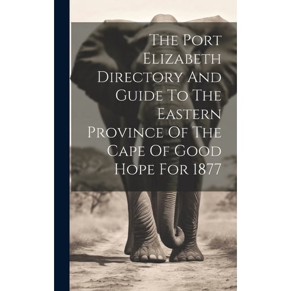 The Port Elizabeth Directory And Guide To The Eastern Province Of The Cape Of Good Hope For 1877 (Hardcover)