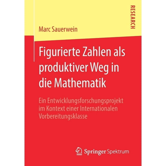 Figurierte Zahlen ALS Produktiver Weg in Die Mathematik: Ein Entwicklungsforschungsprojekt Im Kontext Einer Internationalen Vorbereitungsklasse (Paperback)
