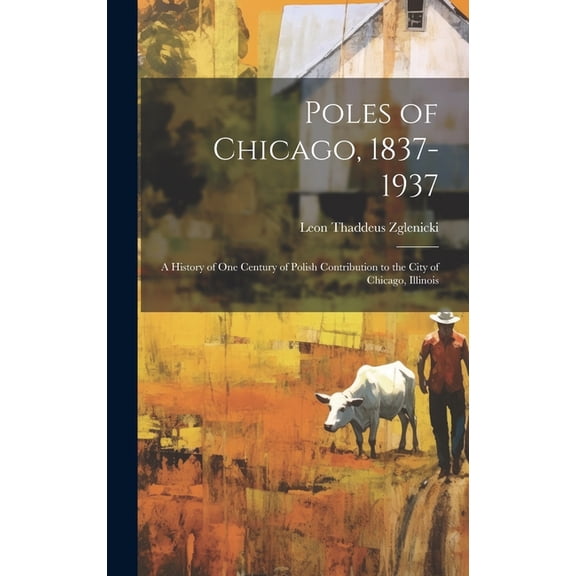 Poles of Chicago, 1837-1937; a History of One Century of Polish Contribution to the City of Chicago, Illinois (Hardcover)