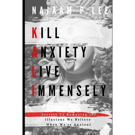 K.A.L.I. : Kill Anxiety Live Immensely (Paperback)