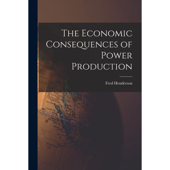 The Economic Consequences of Power Production, (Paperback)