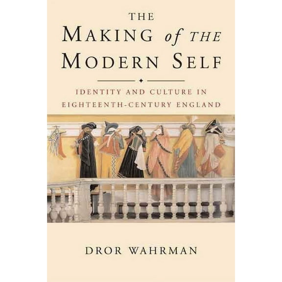 The Making of the Modern Self : Identity and Culture in Eighteenth-Century England (Paperback)