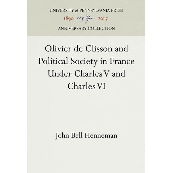 Anniversary Collection Olivier de Clisson and Political Society in France Under Charles V and Charles VI, (Hardcover)