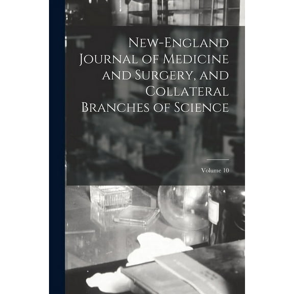 New-England Journal of Medicine and Surgery, and Collateral Branches of Science; Volume 10 (Paperback)