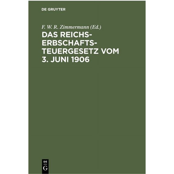 Das Reichs-Erbschaftsteuergesetz Vom 3. Juni 1906: Nebst Den Ausführungsbestimmungen Des Bundesrats. Sowie Den Vollzugsv, (Hardcover)