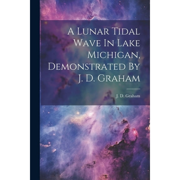 A Lunar Tidal Wave In Lake Michigan, Demonstrated By J. D. Graham (Paperback)