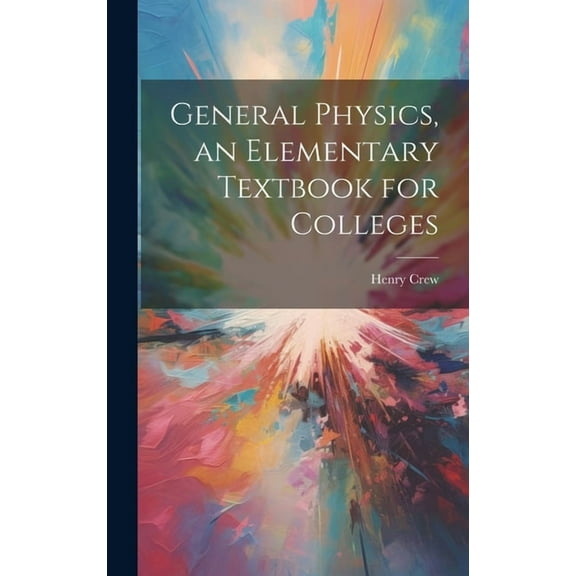 General Physics, an Elementary Textbook for Colleges, (Hardcover)