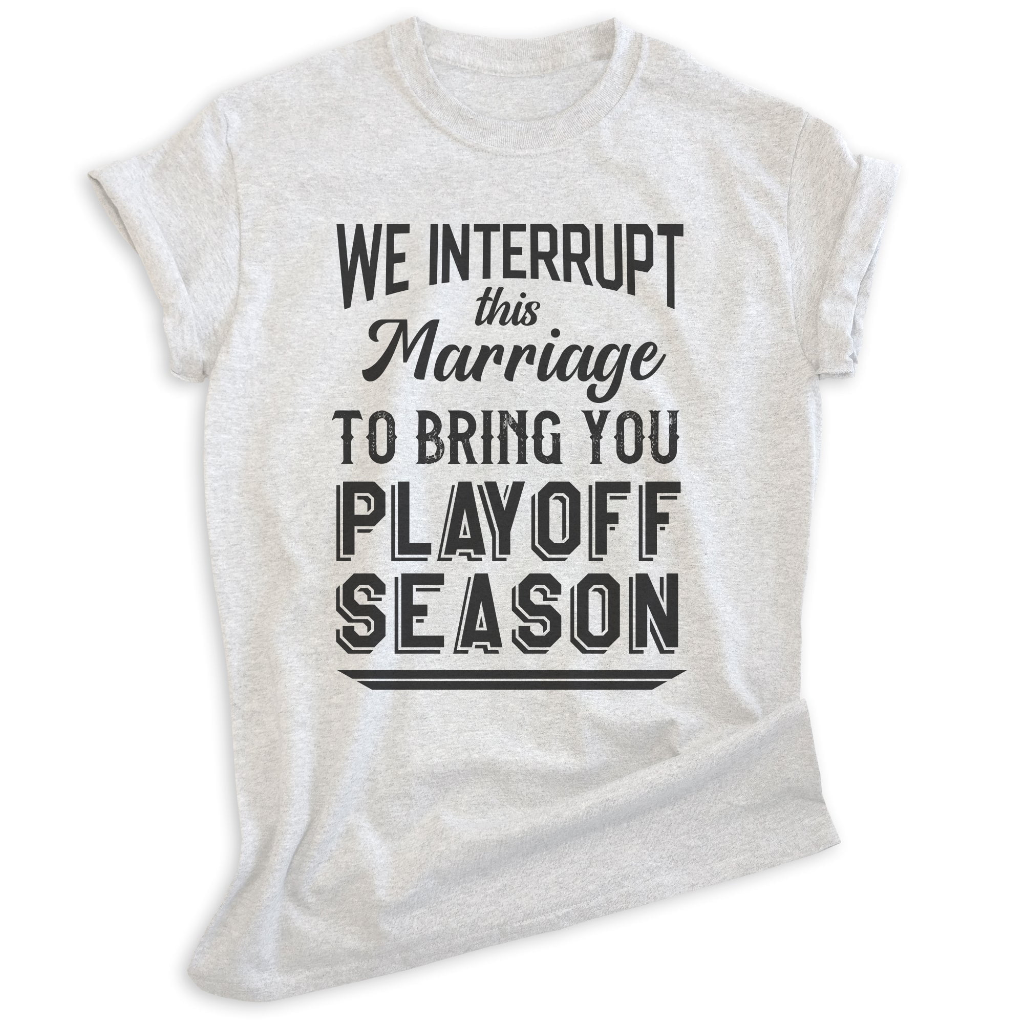 We Interrupt This Marriage To Bring You Playoff Season Shirt, Unisex Women's Men's Tee, Basketball baseball, Heather Ash, 3X-Large