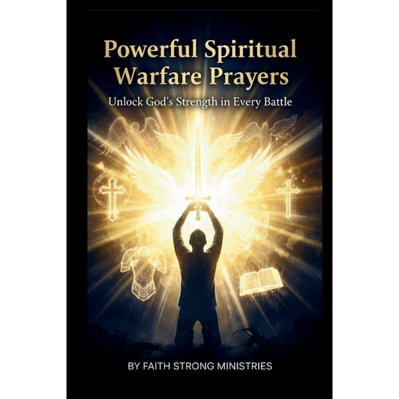 Powerful Spiritual Warfare Prayers: Unlock God's Strength in Every Battle: 72 Daily Prayers for Protection, Deliverance,, (Paperback)