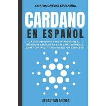 Criptomonedas En Españntilde;ol Cardano en Español: La Guía Definitiva Para Introducirte Al Mundo de Cardano ADA, Las Criptomonedas Smart Contracts Y Do, Book 4, (Paperback)