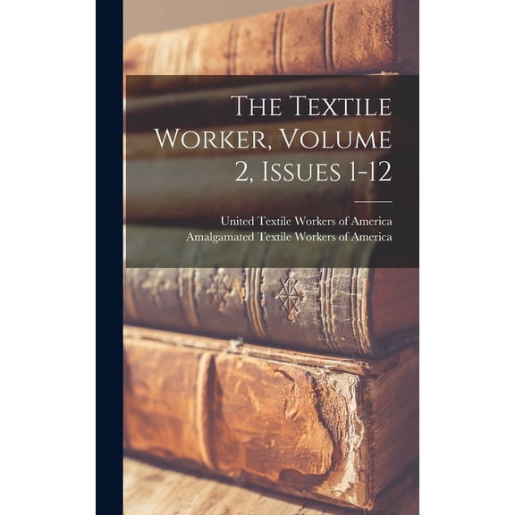 The Textile Worker, Volume 2, Issues 1-12 (Hardcover)