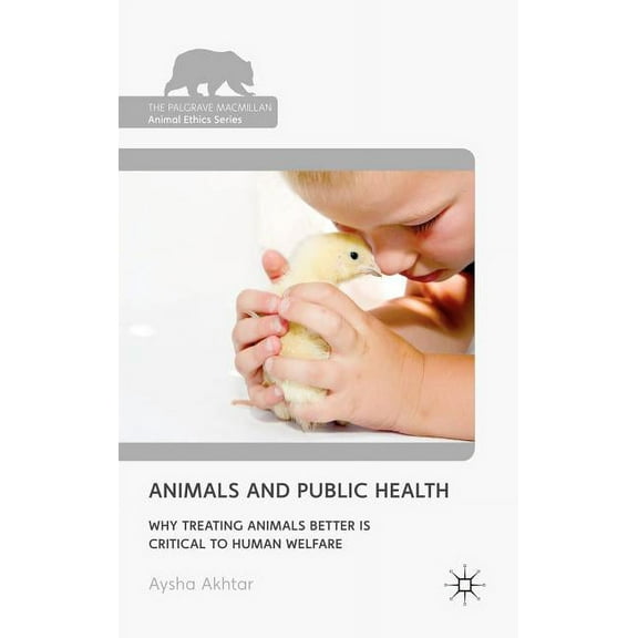 Palgrave MacMillan Animal Ethics Animals and Public Health: Why Treating Animals Better Is Critical to Human Welfare, (Hardcover)