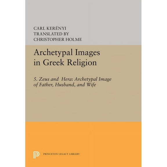 Archetypal Images in Greek Religion: 5. Zeus and Hera: Archetypal Image of Father, Husband, and Wife, (Paperback)