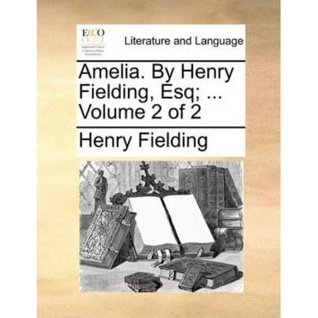 Amelia. By Henry Fielding, Esq; ... Volume 2 of 2