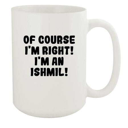 

Of Course I m Right! I m An Ishmil! - Ceramic 15oz White Mug White