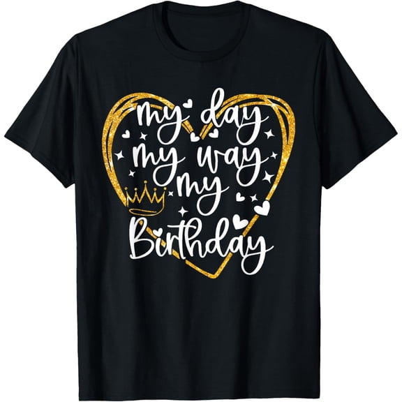 My Day My Way My Birthday Birthday Queen Its My Birthday T-ShirtMen and women, White Black T-shirt, size: Extra large S-4XL