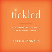 Tickled : A Commonsense Guide to the Present Moment