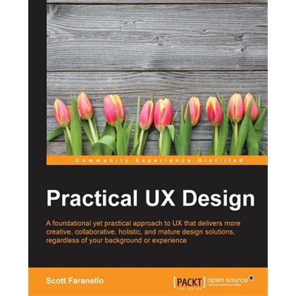 Pre-Owned Practical UX Design: A foundational yet practical approach to UX that delivers more creative, collaborative, holistic, and mature design solutions, re (Paperback) 1785880896 9781785880896