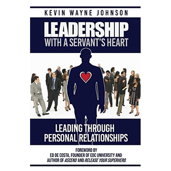 Leadership With A Servant's Heart: Leading Through Personal Relationships