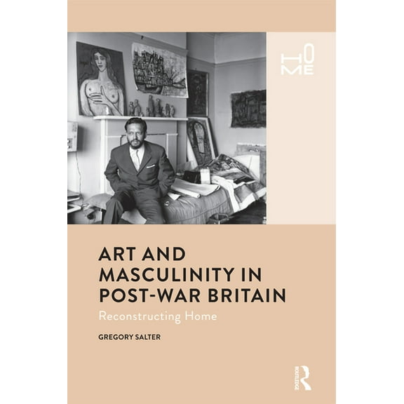 Home Art and Masculinity in Post-War Britain: Reconstructing Home, (Hardcover)