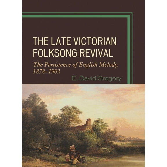 Late Victorian Folksong Revival: The Persistence of English Melody, 1878-1903, (Paperback)