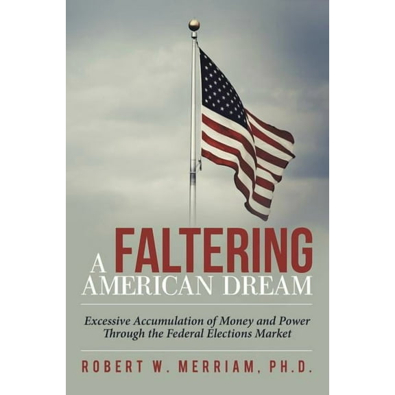 A Faltering American Dream: Excessive Accumulation of Money and Power Through the Federal Elections Market