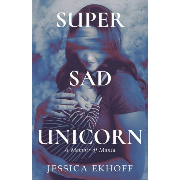 Super Sad Unicorn: A Memoir of Mania, (Paperback)