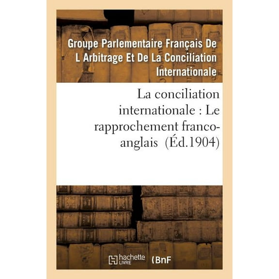 Histoire: La conciliation internationale : Le rapprochement franco-anglais (Paperback)