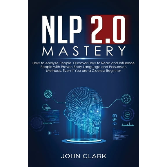 NLP 2.0 Mastery - How to Analyze People: Discover How to Read and Influence People with Proven Body Language and Persuas, (Paperback)