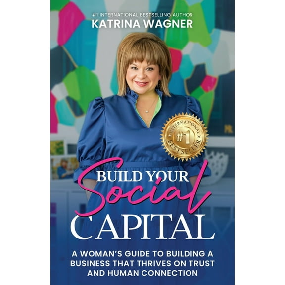 Build Your Social Capital: A Woman's Guide to Building a Business That Thrives on Trust and Human Connection, (Paperback)