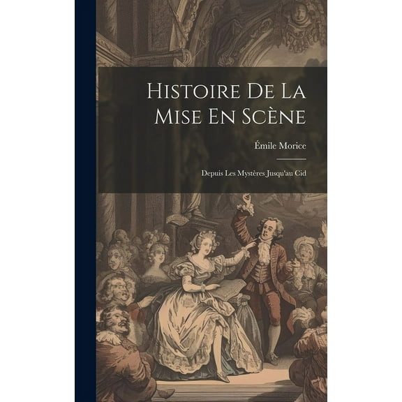 Histoire De La Mise En Scène : Depuis Les Mystères Jusqu'au Cid (Hardcover)