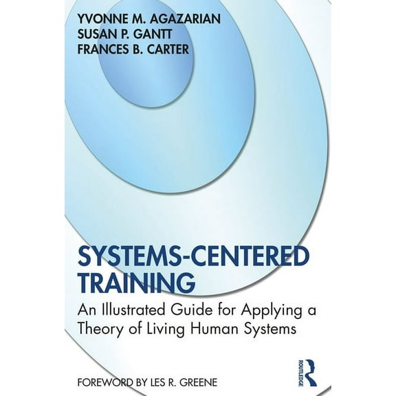 Systems-Centered Training: An Illustrated Guide for Applying a Theory of Living Human Systems, (Paperback)
