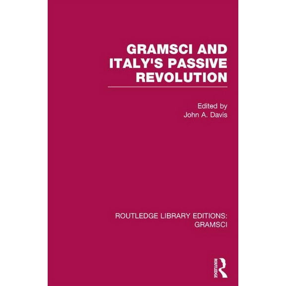 Routledge Library Editions: Gramsci Gramsci (RLE: Gramsci): And Italy's Passive Revolution, (Hardcover)