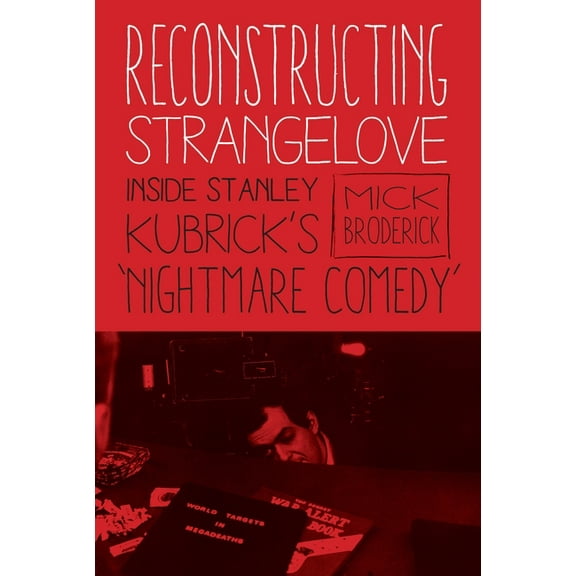 Reconstructing Strangelove: Inside Stanley Kubrick's "Nightmare Comedy", (Paperback)