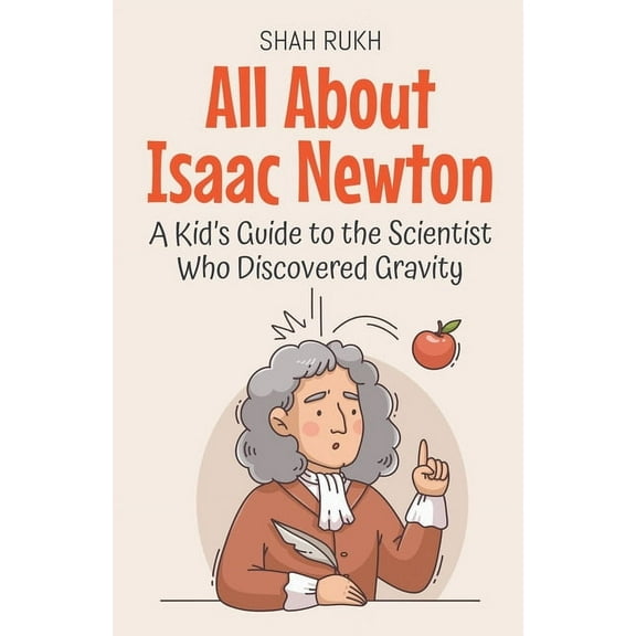 Knowledge Books for Kids All About Isaac Newton: A Kid's Guide to the Scientist Who Discovered Gravity, Book 1, (Paperback)