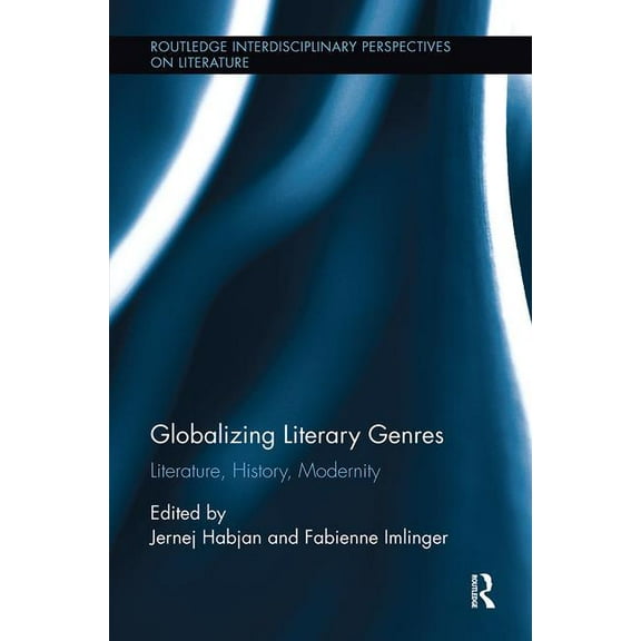 Routledge Interdisciplinary Perspectives Globalizing Literary Genres: Literature, History, Modernity, (Paperback)