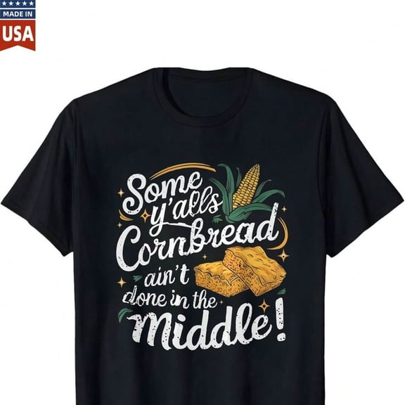 S1ome Yalls Cornbread Aint Done In The Middle 100 Percenotton T S1Hirt For M1en WoM1en Graphic T1EE S1Hir C1Asual S1Hort eeve Tops