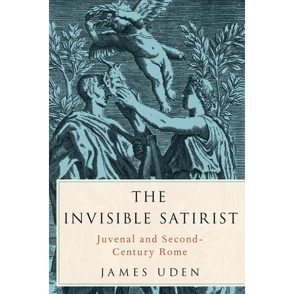 Invisible Satirist: Juvenal and Second-Century Rome, (Paperback)