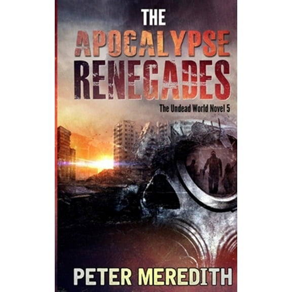 The Apocalypse Renegades: The Undead World Novel 5