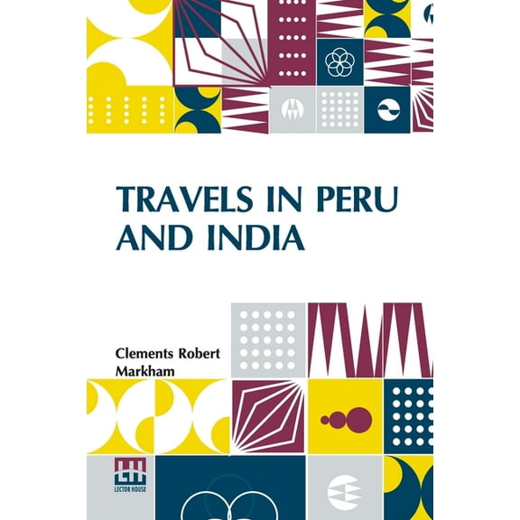 Travels In Peru And India: While Superintending The Collection Of Chinchona Plants And Seeds In South America, And Their, (Paperback)